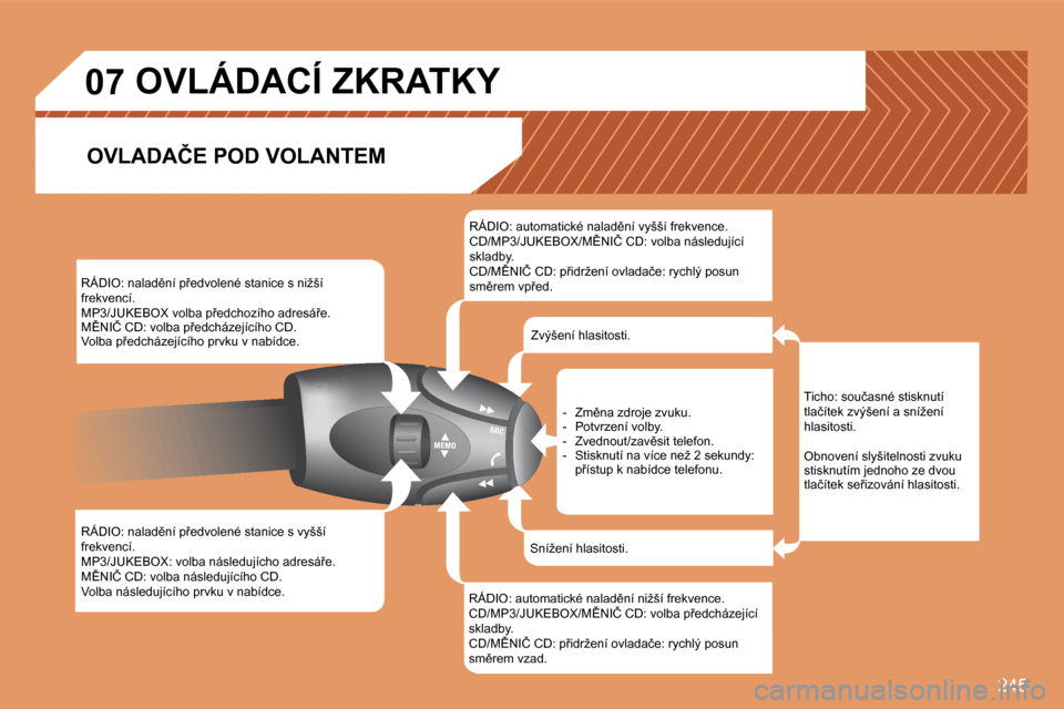 Peugeot 308 SW BL 2008.5  Návod k obsluze (in Czech) 245
�0�7
� �R�Á�D�I�O�:� �n�a�l�a�d)�n�í� �p9�e�d�v�o�l�e�n�é� �s�t�a�n�i�c�e� �s� �n�i�ž�š�í� �f�r�e�k�v�e�n�c�í�.� � �M�P�3�/�J�U�K�E�B�O�X� �v�o�l�b�a� �p9�e�d�c�h�o�z�í�h�o� �a�d�r�e�s�