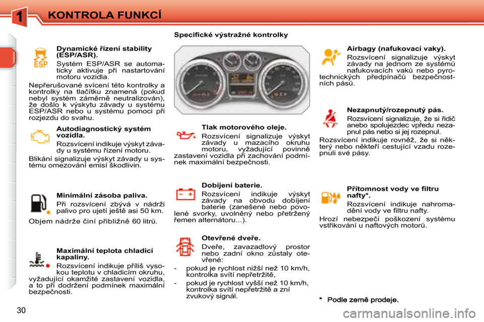 Peugeot 308 SW BL 2008.5  Návod k obsluze (in Czech) �3�0
KONTROLA FUNKCÍ� � � �A�u�t�o�d�i�a�g�n�o�s�t�i�c�k�ý� �s�y�s�t�é�m�  
�v�o�z�i�d�l�a�.�  
� �R�o�z�s�v�í�c�e�n�í� �i�n�d�i�k�u�j�e� �v�ý�s�k�y�t� �z�á�v�a�- 
�d�y� �u� �s�y�s�t�é�m�u� 9