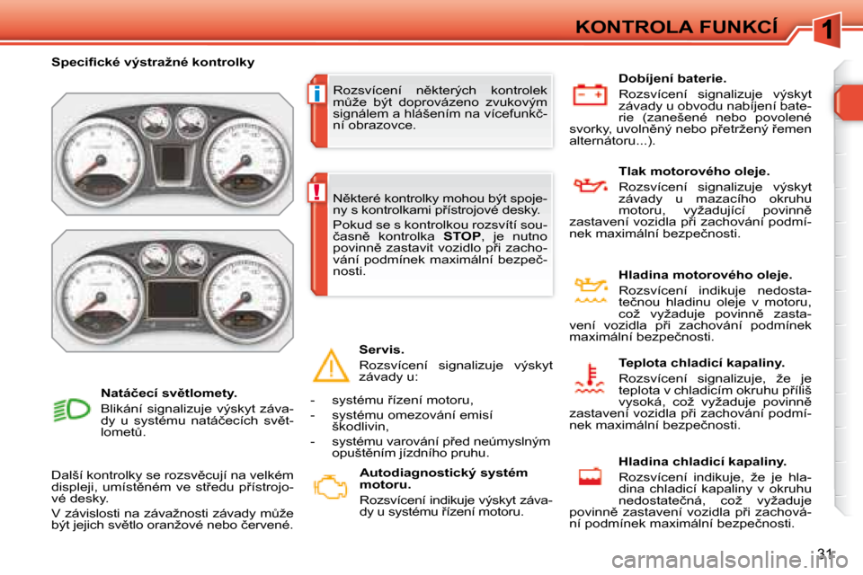 Peugeot 308 SW BL 2008.5  Návod k obsluze (in Czech) i
!
�3�1
KONTROLA FUNKCÍ
� �R�o�z�s�v�í�c�e�n�í�  �n)�k�t�e�r�ý�c�h�  �k�o�n�t�r�o�l�e�k�  
�mA�ž�e�  �b�ý�t�  �d�o�p�r�o�v�á�z�e�n�o�  �z�v�u�k�o�v�ý�m� 
�s�i�g�n�á�l�e�m� �a� �h�l�á�š�e