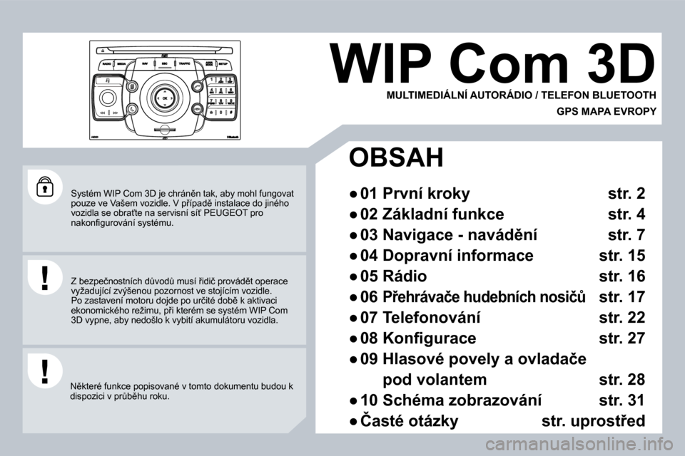 Peugeot 308 SW BL 2008.5  Návod k obsluze (in Czech) �S�y�s�t�é�m� �W�I�P� �C�o�m� �3�D� �j�e� �c�h�r�á�n)�n� �t�a�k�,� �a�b�y� �m�o�h�l� �f�u�n�g�o�v�a�t� �p�o�u�z�e� �v�e� �V�a�š�e�m� �v�o�z�i�d�l�e�.� �V� �p9�í�p�a�d)� �i�n�s�t�a�l�a�c�e� �d�o