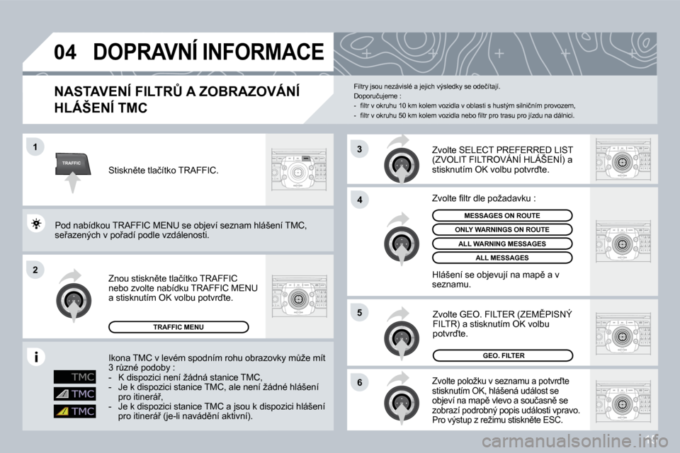 Peugeot 308 SW BL 2008.5  Návod k obsluze (in Czech) 15
TRAFFIC
04
1
2
6
4
5
3
� �D�O�P�R�A�V�N�Í� �I�N�F�O�R�M�A�C�E� 
� � �N�A�S�T�A�V�E�N�Í� �F�I�L�T�R#� �A� �Z�O�B�R�A�Z�O�V�Á�N�Í� 
�H�L�Á�Š�E�N�Í� �T�M�C
� �Z�v�o�l�t�e� �p�o�l�o�ž�k�u� �v�