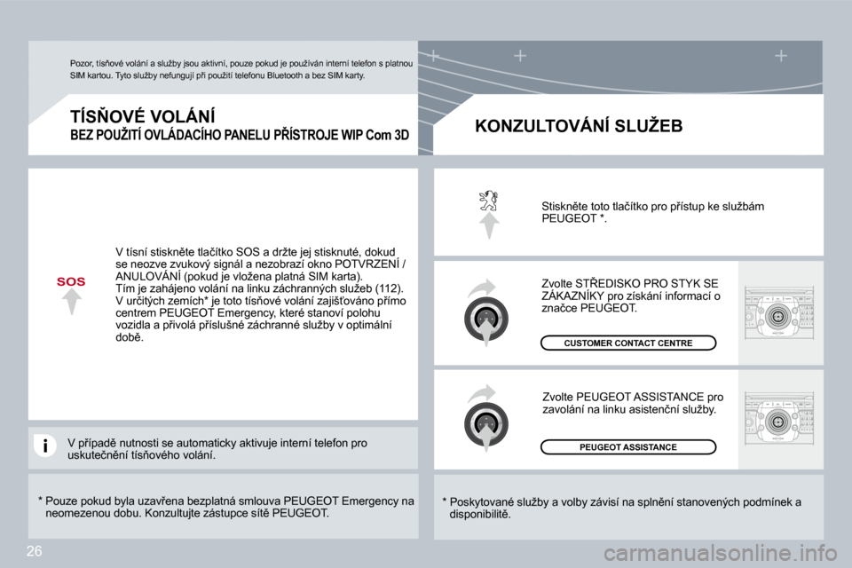 Peugeot 308 SW BL 2008.5  Návod k obsluze (in Czech) 26
SOS
� � �*� � � � �P�o�u�z�e� �p�o�k�u�d� �b�y�l�a� �u�z�a�v9�e�n�a� �b�e�z�p�l�a�t�n�á� �s�m�l�o�u�v�a� �P�E�U�G�E�O�T� �E�m�e�r�g�e�n�c�y� �n�a� �n�e�o�m�e�z�e�n�o�u� �d�o�b�u�.� �K�o�n�z�u�l�t