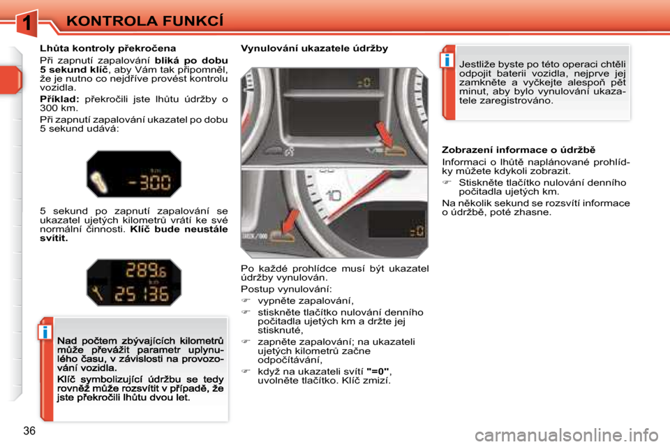 Peugeot 308 SW BL 2008.5  Návod k obsluze (in Czech) i
i
�3�6
KONTROLA FUNKCÍ� �J�e�s�t�l�i�ž�e� �b�y�s�t�e� �p�o� �t�é�t�o� �o�p�e�r�a�c�i� �c�h�t)�l�i�  
�o�d�p�o�j�i�t�  �b�a�t�e�r�i�i�  �v�o�z�i�d�l�a�,�  �n�e�j�p�r�v�e�  �j�e�j� 
�z�a�m�k�n)�t