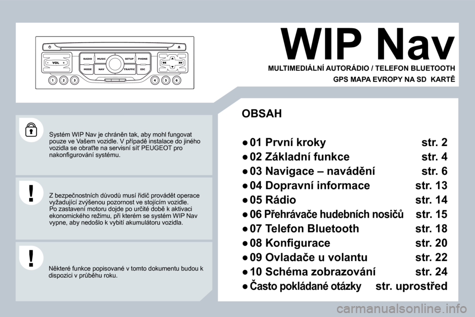 Peugeot 308 SW BL 2008.5  Návod k obsluze (in Czech) � �S�y�s�t�é�m� �W�I�P� �N�a�v� �j�e� �c�h�r�á�n)�n� �t�a�k�,� �a�b�y� �m�o�h�l� �f�u�n�g�o�v�a�t� �p�o�u�z�e� �v�e� �V�a�š�e�m� �v�o�z�i�d�l�e�.� �V� �p9�í�p�a�d)� �i�n�s�t�a�l�a�c�e� �d�o� �j
