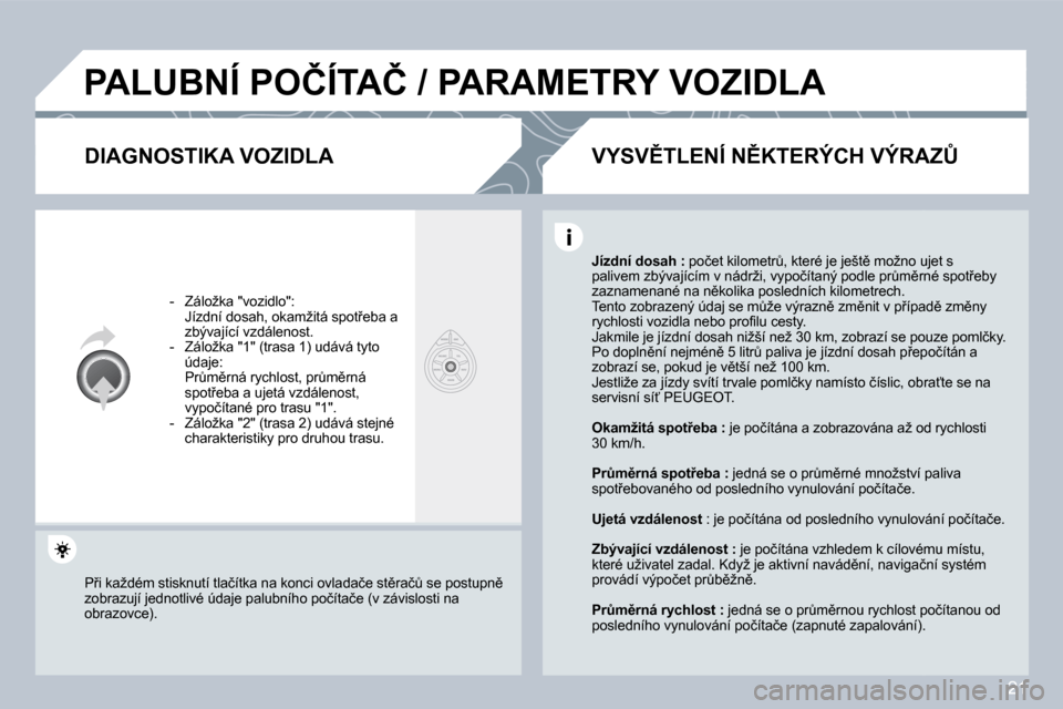 Peugeot 308 SW BL 2008.5  Návod k obsluze (in Czech) 21
� �P�A�L�U�B�N�Í� �P�O�Č�Í�T�A�Č� �/� �P�A�R�A�M�E�T�R�Y� �V�O�Z�I�D�L�A� 
� � �D�I�A�G�N�O�S�T�I�K�A� �V�O�Z�I�D�L�A� 
� � � �-� �  �Z�á�l�o�ž�k�a� �"�v�o�z�i�d�l�o�"�:� � �  �J�í�z�d�n�í�