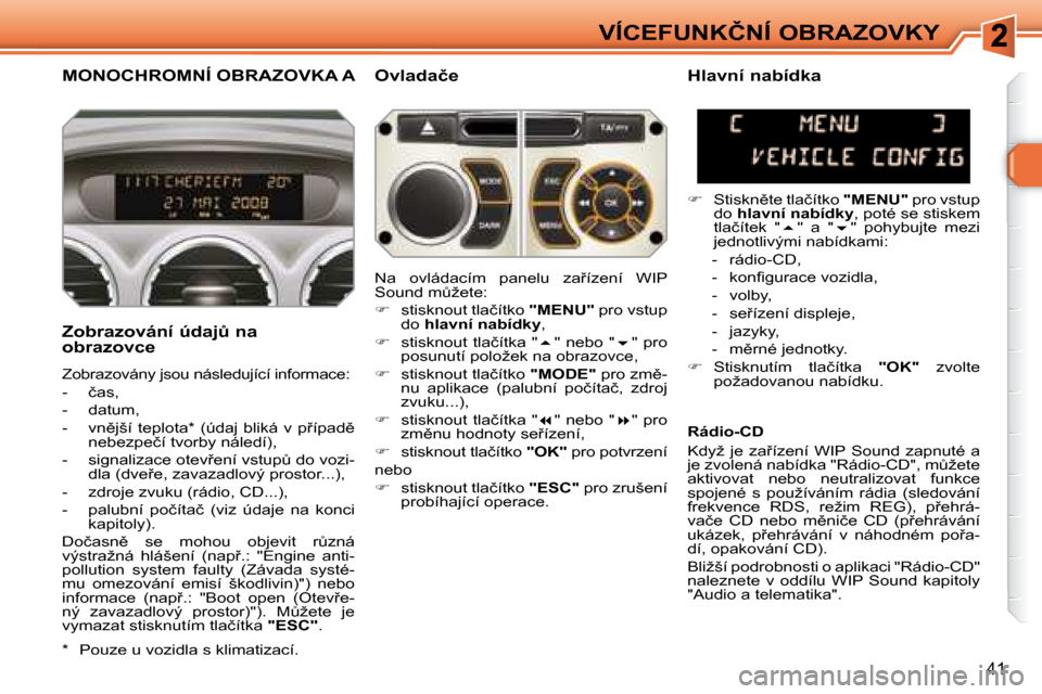 Peugeot 308 SW BL 2008.5  Návod k obsluze (in Czech) �4�1
�V�Í�C�E�F�U�N�K�Č�N�Í� �O�B�R�A�Z�O�V�K�Y
� � � � � � � �M�O�N�O�C�H�R�O�M�N�Í� �O�B�R�A�Z�O�V�K�A� �A� � � �O�v�l�a�d�a�č�e� 
� � �Z�o�b�r�a�z�o�v�á�n�í� �ú�d�a�jA� �n�a�  
�o�b�r�a�z�