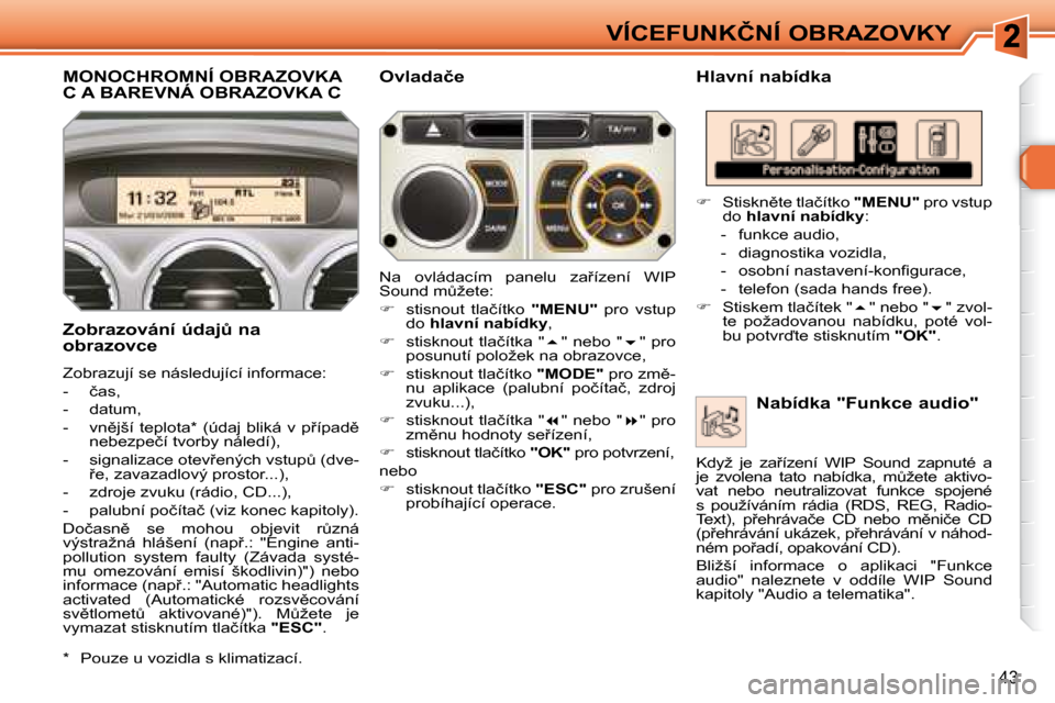 Peugeot 308 SW BL 2008.5  Návod k obsluze (in Czech) 43
�V�Í�C�E�F�U�N�K�Č�N�Í� �O�B�R�A�Z�O�V�K�Y
� � � � � � � � � �M�O�N�O�C�H�R�O�M�N�Í� �O�B�R�A�Z�O�V�K�A� �C� �A� �B�A�R�E�V�N�Á� �O�B�R�A�Z�O�V�K�A� �C� � � �H�l�a�v�n�í� �n�a�b�í�d�k�a� 
� 