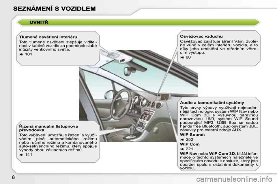 Peugeot 308 SW BL 2008.5  Návod k obsluze (in Czech) � � �T�l�u�m�e�n�é� �o�s�v)�t�l�e�n�í� �i�n�t�e�r�i�é�r�u�  
� �T�o�t�o�  �t�l�u�m�e�n�é�  �o�s�v)�t�l�e�n�í�  �z�l�e�p�š�u�j�e�  �v�i�d�i�t�e�l�- 
�n�o�s�t� �v� �k�a�b�i�n)� �v�o�z�i�d�l�a� 