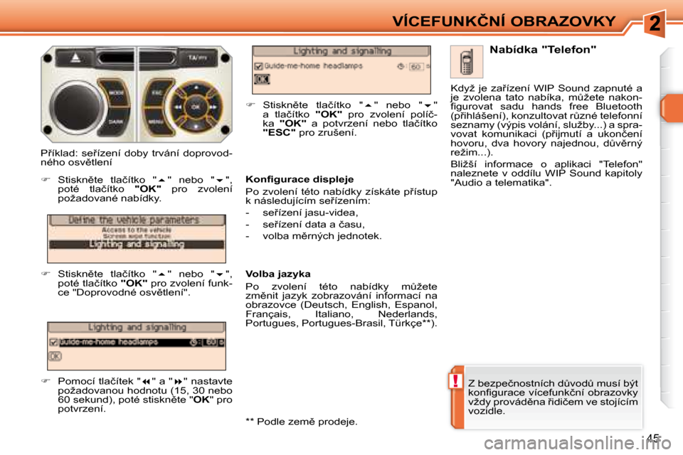 Peugeot 308 SW BL 2008.5  Návod k obsluze (in Czech) !
45
�V�Í�C�E�F�U�N�K�Č�N�Í� �O�B�R�A�Z�O�V�K�Y
� �Z� �b�e�z�p�e�č�n�o�s�t�n�í�c�h� �dA�v�o�dA� �m�u�s�í� �b�ý�t�  
�k�o�n�ﬁ� �g�u�r�a�c�e� �v�í�c�e�f�u�n�k�č�n�í� �o�b�r�a�z�o�v�k�y� 
�