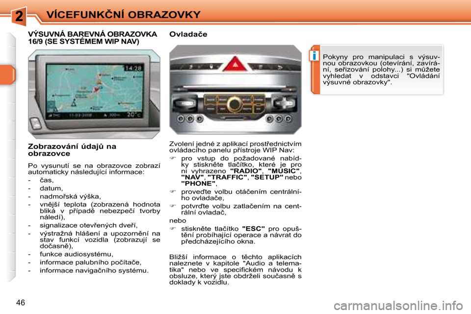 Peugeot 308 SW BL 2008.5  Návod k obsluze (in Czech) �i
46
�V�Í�C�E�F�U�N�K�Č�N�Í� �O�B�R�A�Z�O�V�K�Y� �P�o�k�y�n�y�  �p�r�o�  �m�a�n�i�p�u�l�a�c�i�  �s�  �v�ý�s�u�v�- 
�n�o�u�  �o�b�r�a�z�o�v�k�o�u�  �(�o�t�e�v�í�r�á�n�í�,�  �z�a�v�í�r�á�-
�n�