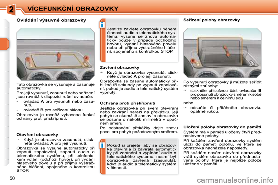 Peugeot 308 SW BL 2008.5  Návod k obsluze (in Czech) �i
�i
50
�V�Í�C�E�F�U�N�K�Č�N�Í� �O�B�R�A�Z�O�V�K�Y
� �T�a�t�o� �o�b�r�a�z�o�v�k�a� �s�e� �v�y�s�u�n�u�j�e� �a� �z�a�s�u�n�u�j�e�  
�a�u�t�o�m�a�t�i�c�k�y�.�  
� �P�r�o� �j�e�j�í� �v�y�s�u�n�u�t�