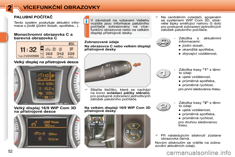 Peugeot 308 SW BL 2008.5  Návod k obsluze (in Czech) i
52
�V�Í�C�E�F�U�N�K�Č�N�Í� �O�B�R�A�Z�O�V�K�Y� � � �-� �  �Z�á�l�o�ž�k�a�  �s�  �a�k�t�u�á�l�n�í�m�i� �i�n�f�o�r�m�a�c�e�m�i�:� 
� � � 