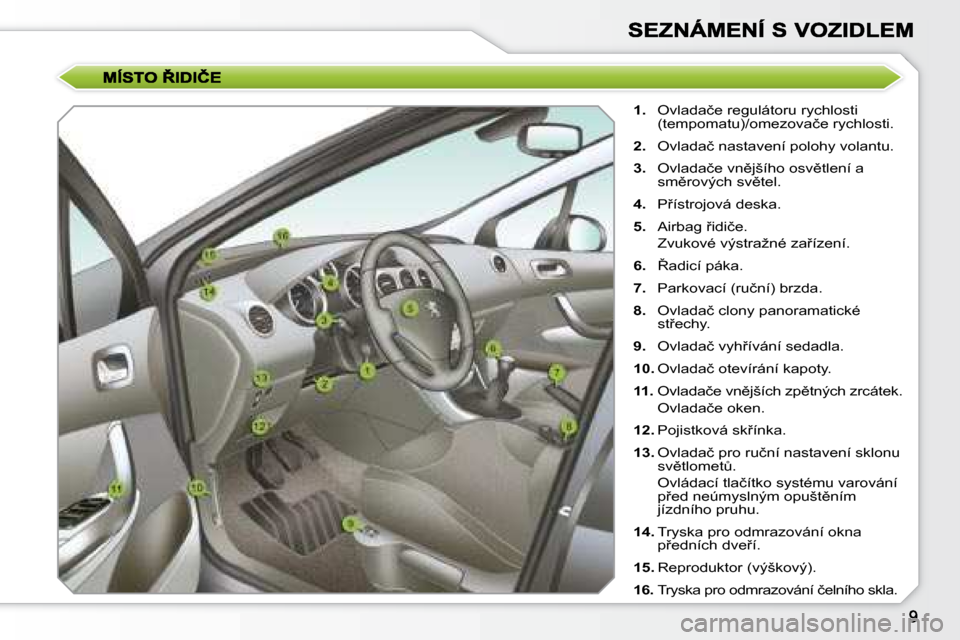 Peugeot 308 SW BL 2008.5  Návod k obsluze (in Czech)    
�1�. � �  �O�v�l�a�d�a�č�e� �r�e�g�u�l�á�t�o�r�u� �r�y�c�h�l�o�s�t�i� 
�(�t�e�m�p�o�m�a�t�u�)�/�o�m�e�z�o�v�a�č�e� �r�y�c�h�l�o�s�t�i�.� 
  
�2�. � �  �O�v�l�a�d�a�č� �n�a�s�t�a�v�e�n�í� �p�o