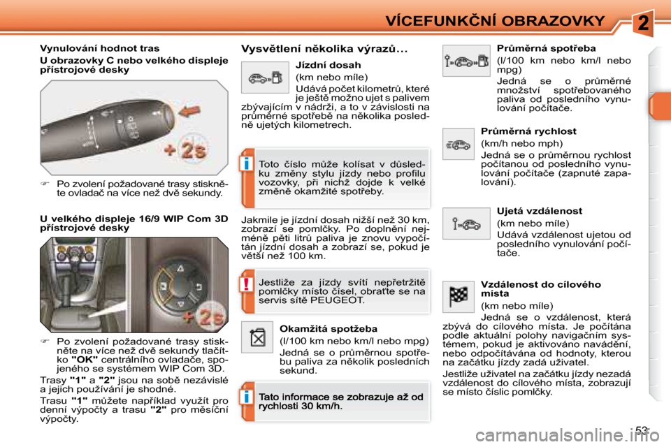 Peugeot 308 SW BL 2008.5  Návod k obsluze (in Czech) !
�i
�i
53
�V�Í�C�E�F�U�N�K�Č�N�Í� �O�B�R�A�Z�O�V�K�Y
� � �V�y�n�u�l�o�v�á�n�í� �h�o�d�n�o�t� �t�r�a�s�  
  
�U� �o�b�r�a�z�o�v�k�y� �C� �n�e�b�o� �v�e�l�k�é�h�o� �d�i�s�p�l�e�j�e�  
�p9�í�s�t