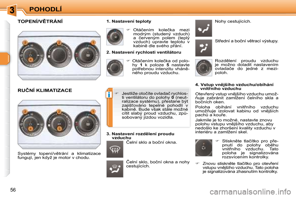 Peugeot 308 SW BL 2008.5  Návod k obsluze (in Czech) i
56
POHODLÍ� � �2�.� �N�a�s�t�a�v�e�n�í� �r�y�c�h�l�o�s�t�i� �v�e�n�t�i�l�á�t�o�r�u�    
� � �  �O�t�á�č�e�n�í�m� �k�o�l�e�č�k�a� �o�d� �p�o�l�o�-
�h�y�  �  1� �  �k�  �p�o�l�o�z�e�  �  5� 
