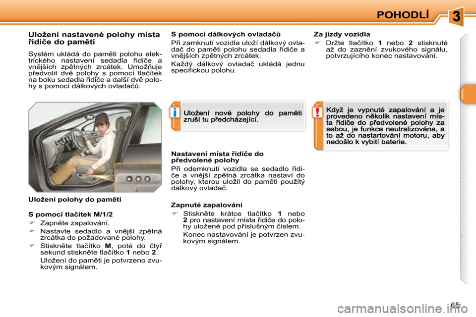 Peugeot 308 SW BL 2008.5  Návod k obsluze (in Czech) i!
65
POHODLÍ
� � �U�l�o�ž�e�n�í� �n�a�s�t�a�v�e�n�é� �p�o�l�o�h�y� �m�í�s�t�a�  
9�i�d�i�č�e� �d�o� �p�a�m)�t�i� 
� �S�y�s�t�é�m�  �u�k�l�á�d�á�  �d�o�  �p�a�m)�t�i�  �p�o�l�o�h�u�  �e�l�