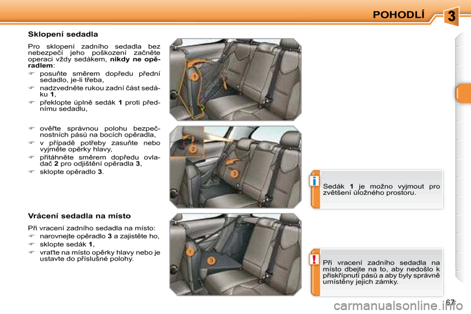 Peugeot 308 SW BL 2008.5  Návod k obsluze (in Czech) !
i
67
POHODLÍ
� � �S�k�l�o�p�e�n�í� �s�e�d�a�d�l�a�  
� �P�r�o�  �s�k�l�o�p�e�n�í�  �z�a�d�n�í�h�o�  �s�e�d�a�d�l�a�  �b�e�z�  
�n�e�b�e�z�p�e�č�í�  �j�e�h�o�  �p�o�š�k�o�z�e�n�í�  �z�a�č�n