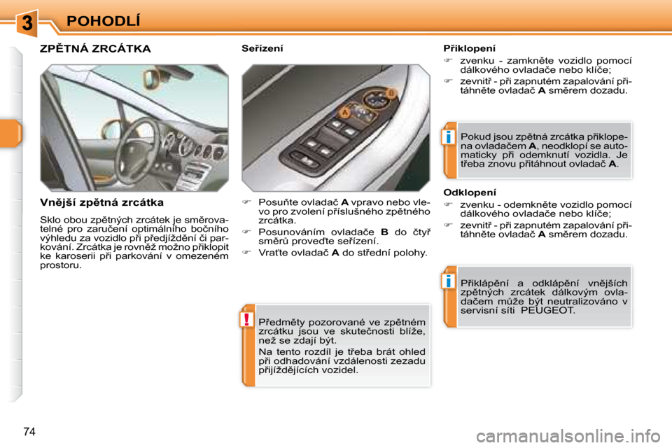 Peugeot 308 SW BL 2008.5  Návod k obsluze (in Czech) !
i
i
74
POHODLÍ� �P9�e�d�m)�t�y�  �p�o�z�o�r�o�v�a�n�é�  �v�e�  �z�p)�t�n�é�m�  
�z�r�c�á�t�k�u�  �j�s�o�u�  �v�e�  �s�k�u�t�e�č�n�o�s�t�i�  �b�l�í�ž�e�,� 
�n�e�ž� �s�e� �z�d�a�j�í� �b�ý