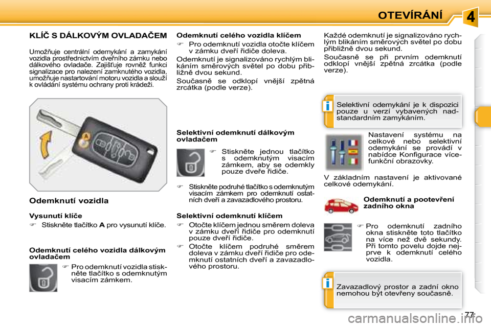 Peugeot 308 SW BL 2008.5  Návod k obsluze (in Czech) i
i
77
OTEVÍRÁNÍ
   
� � �  �S�t�i�s�k�n)�t�e�  �j�e�d�n�o�u�  �t�l�a�č�í�t�k�o� 
�s�  �o�d�e�m�k�n�u�t�ý�m�  �v�i�s�a�c�í�m�  
�z�á�m�k�e�m�,�  �a�b�y�  �s�e�  �o�d�e�m�k�l�y� 
�p�o�u�z�e