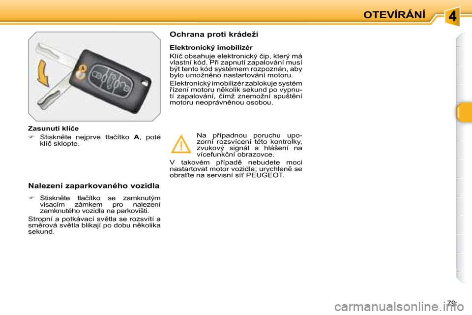 Peugeot 308 SW BL 2008.5  Návod k obsluze (in Czech) 79
OTEVÍRÁNÍ
  Nalezení zaparkovaného vozidla  
   
� � �  �S�t�i�s�k�n)�t�e�  �t�l�a�č�í�t�k�o�  �s�e�  �z�a�m�k�n�u�t�ý�m� 
�v�i�s�a�c�í�m�  �z�á�m�k�e�m�  �p�r�o�  �n�a�l�e�z�e�n�í� 