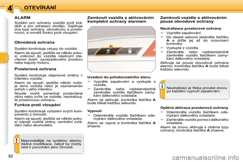 Peugeot 308 SW BL 2008.5  Návod k obsluze (in Czech) !
i
�8�2
OTEVÍRÁNÍ
� � � � � �A�L�A�R�M� 
� �S�y�s�t�é�m�  �p�r�o�  �o�c�h�r�a�n�u�  �v�o�z�i�d�l�a�  �p�r�o�t�i�  �k�r�á�- 
�d�e�ž�i�  �a�  �p�r�o�  �o�d�r�a�z�e�n�í�  �z�l�o�d)�jA�.�  �Z�a�