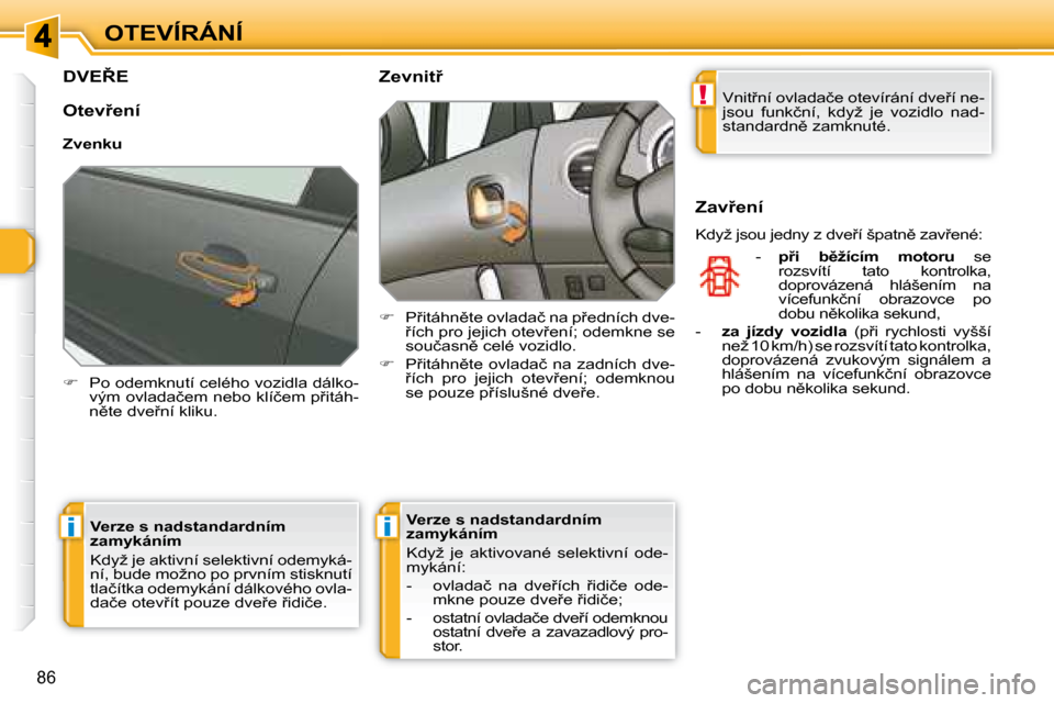 Peugeot 308 SW BL 2008.5  Návod k obsluze (in Czech) !
ii
�8�6
OTEVÍRÁNÍ
� � � � � � � � � �D�V�E8�E� 
   
� � �  �P�o� �o�d�e�m�k�n�u�t�í� �c�e�l�é�h�o� �v�o�z�i�d�l�a� �d�á�l�k�o�-
�v�ý�m� �o�v�l�a�d�a�č�e�m� �n�e�b�o� �k�l�í�č�e�m� �p9