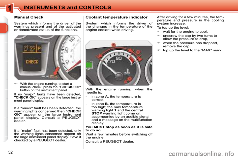 Peugeot 308 SW BL 2008  Owners Manual 32
INSTRUMENTS and CONTROLS  Coolant temperature indicator  
 System  which  informs  the  driver  of  
the  changes  in  the  temperature  of  the 
engine coolant while driving.  
 With  the  engine 