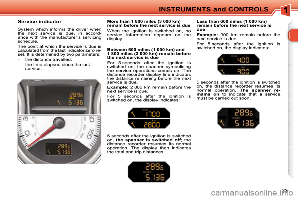 Peugeot 308 SW BL 2008 User Guide 33
INSTRUMENTS and CONTROLS
  Service indicator  
 System  which  informs  the  driver  when  
�t�h�e�  �n�e�x�t�  �s�e�r�v�i�c�e�  �i�s�  �d�u�e�,�  �i�n�  �a�c�c�o�r�d�-
ance  with  the  manufacture