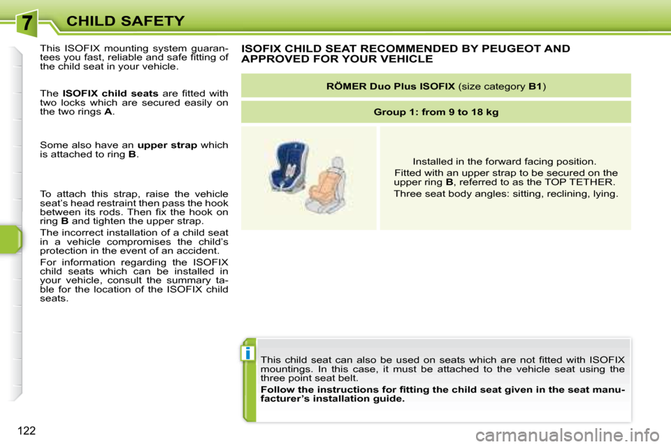 Peugeot 308 SW BL 2008  Owners Manual i
122
CHILD SAFETY� �T�h�i�s�  �c�h�i�l�d�  �s�e�a�t�  �c�a�n�  �a�l�s�o�  �b�e�  �u�s�e�d�  �o�n�  �s�e�a�t�s�  �w�h�i�c�h�  �a�r�e�  �n�o�t�  �ﬁ� �t�t �e�d�  �w�i�t�h�  �I�S�O�F�I�X� 
mountings.  