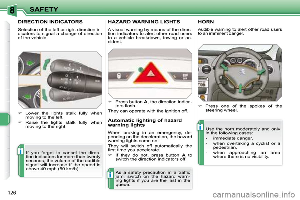 Peugeot 308 SW BL 2008  Owners Manual i
i
i
126
SAFETY
         DIRECTION INDICATORS 
 Selection of the left or right direction in- 
dicators  to  signal  a  change  of  direction 
of the vehicle.  If  you  forget  to  cancel  the  direc-
