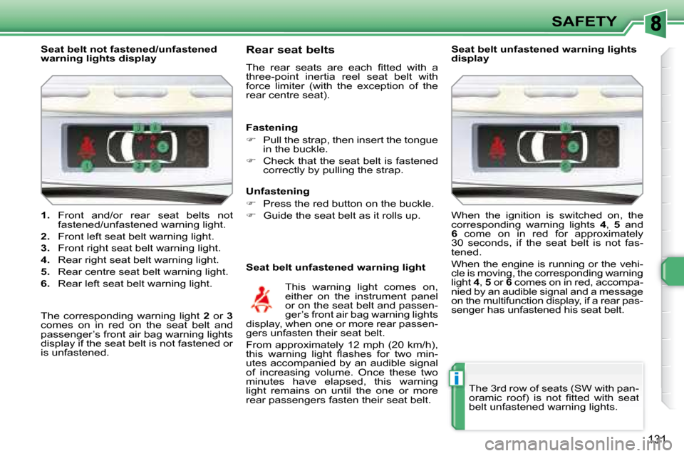 Peugeot 308 SW BL 2008  Owners Manual i
131
SAFETY
   
1.    Front  and/or  rear  seat  belts  not 
fastened/unfastened warning light. 
  
2.    Front left seat belt warning light. 
  
3.    Front right seat belt warning light. 
  
4.    