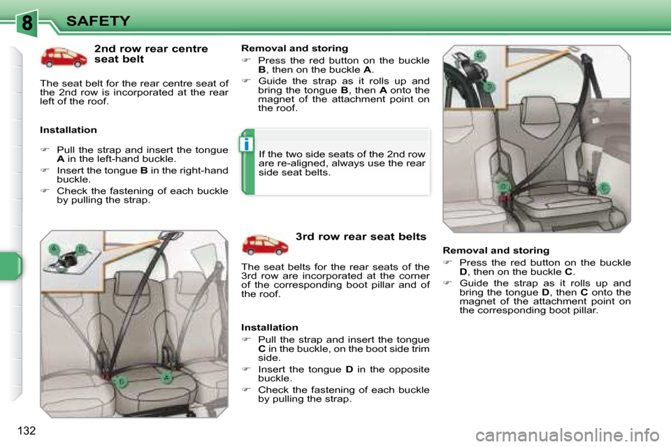 Peugeot 308 SW BL 2008  Owners Manual i
132
SAFETY  2 nd  row rear centre  
seat belt 
  Installation    Removal and storing  
   
�    Press  the  red  button  on  the  buckle 
 
B  , then on the buckle   A . 
  
�    Guide  the  s