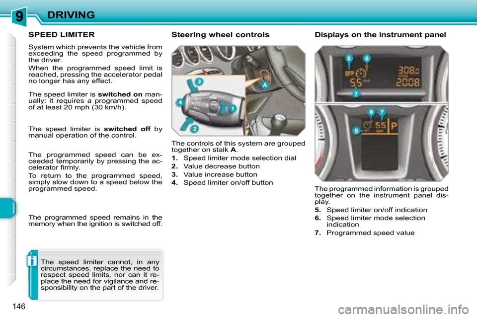 Peugeot 308 SW BL 2008  Owners Manual i
146
DRIVING
     SPEED LIMITER 
 System which prevents the vehicle from  
�e�x�c�e�e�d�i�n�g�  �t�h�e�  �s�p�e�e�d�  �p�r�o�g�r�a�m�m�e�d�  �b�y� 
the driver.  
 When  the  programmed  speed  limit 
