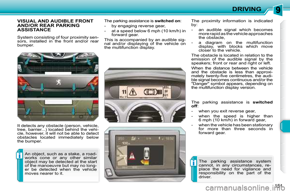 Peugeot 308 SW BL 2008  Owners Manual i
i
151
DRIVING
     VISUAL AND AUDIBLE FRONT AND/OR REAR PARKING ASSISTANCE 
� �S�y�s�t�e�m� �c�o�n�s�i�s�t�i�n�g� �o�f� �f�o�u�r� �p�r�o�x�i�m�i�t�y� �s�e�n�- 
sors,  installed  in  the  front  and/