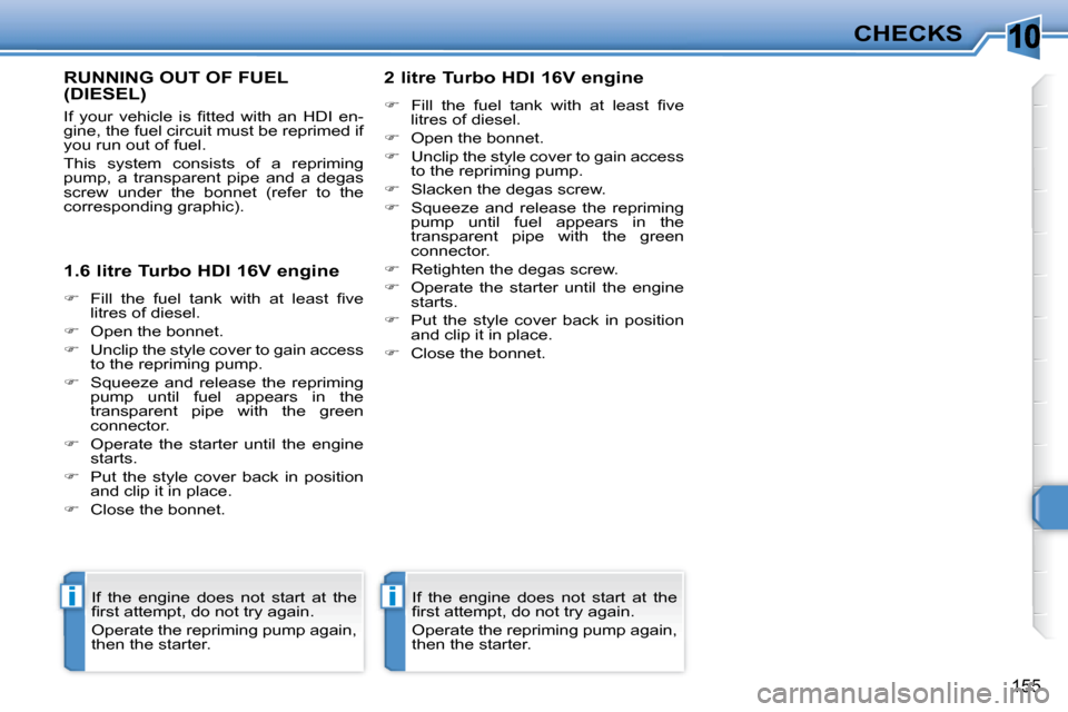 Peugeot 308 SW BL 2008  Owners Manual 10
ii
155
CHECKS
       RUNNING OUT OF FUEL (DIESEL) 
� �I�f�  �y�o�u�r�  �v�e�h�i�c�l�e�  �i�s�  �ﬁ� �t�t�e�d�  �w�i�t�h�  �a�n�  �H�D�I�  �e�n�- 
gine, the fuel circuit must be reprimed if 
you ru