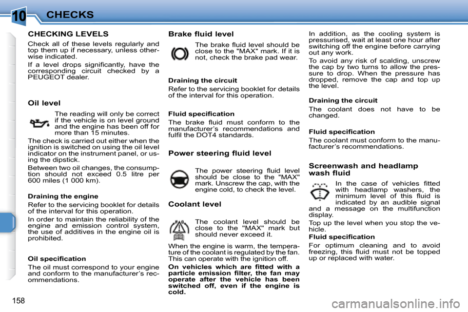 Peugeot 308 SW BL 2008  Owners Manual 10
158
CHECKS
                           CHECKING LEVELS 
 Check  all  of  these  levels  regularly  and  
top them up if necessary, unless other-
wise indicated.  
� � � �I�f�  �a�  �l�e�v�e�l�  �d�r