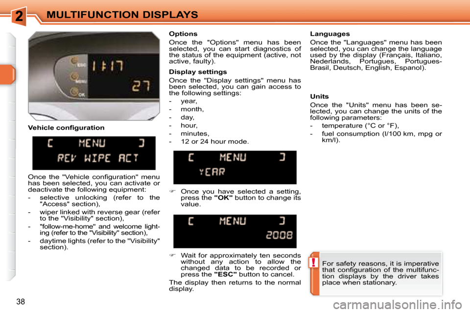 Peugeot 308 SW BL 2008  Owners Manual !
38
MULTIFUNCTION DISPLAYS
� � �V�e�h�i�c�l�e� �c�o�n�ﬁ� �g�u�r�a�t�i�o�n�    Options  
 Once  the  "Options"  menu  has  been  
selected,  you  can  start  diagnostics  of 
the status of the equip