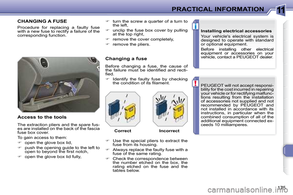 Peugeot 308 SW BL 2008  Owners Manual 11
!
i
175
PRACTICAL INFORMATION  PEUGEOT  will not accept responsi- 
bility for the cost incurred in repairing 
your vehicle or for rectifying malfunc-
tions  resulting  from  the  installation 
of a