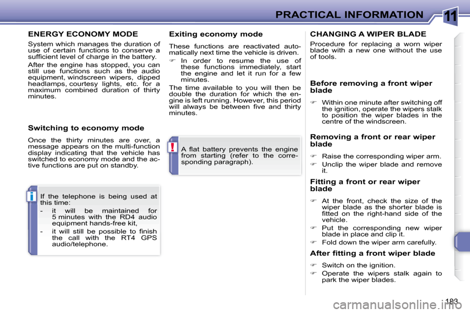 Peugeot 308 SW BL 2008  Owners Manual 11
!
i
183
PRACTICAL INFORMATION
� �A�  �ﬂ� �a�t�  �b�a�t�t�e�r�y�  �p�r�e�v�e�n�t�s�  �t�h�e�  �e�n�g�i�n�e�  
from  starting  (refer  to  the  corre-
sponding paragraph).  
 If  the  telephone  is