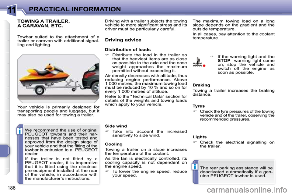 Peugeot 308 SW BL 2008  Owners Manual 11
i
i
186
PRACTICAL INFORMATION
     TOWING A TRAILER, A CARAVAN, ETC. 
 Your  vehicle  is  primarily  designed  for  
transporting  people  and  luggage,  but  it 
may also be used for towing a trai