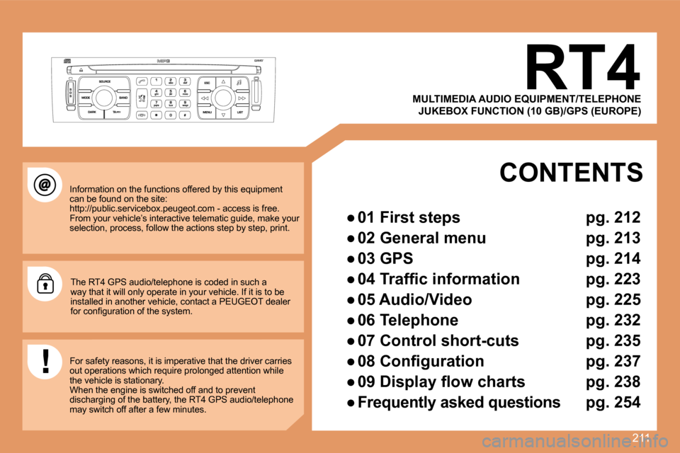 Peugeot 308 SW BL 2008  Owners Manual 211
       RT4 
 Information on the functions offered by this equipment can be found on the site: �h�t�t�p�:�/�/�p�u�b�l�i�c�.�s�e�r�v�i�c�e�b�o�x�.�p�e�u�g�e�o�t�.�c�o�m� �-� �a�c�c�e�s�s� �i�s� �f�r