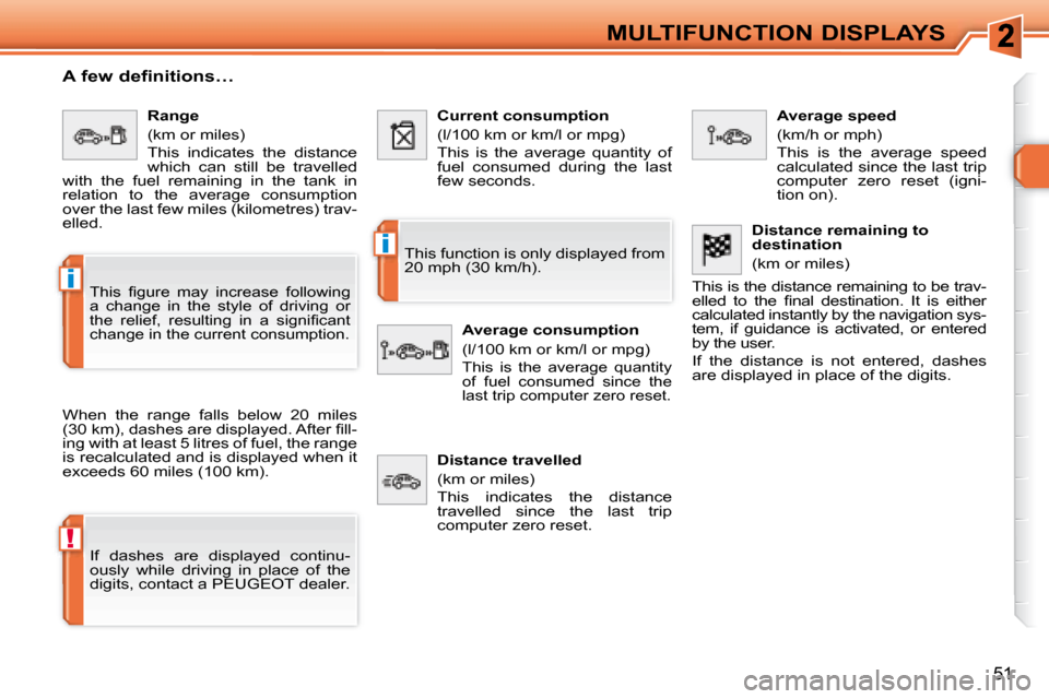 Peugeot 308 SW BL 2008 Owners Guide !
i
i
51
MULTIFUNCTION DISPLAYS
  A few definitions…  
 When  the  range  falls  below  20  miles  
�(�3�0� �k�m�)�,� �d�a�s�h�e�s� �a�r�e� �d�i�s�p�l�a�y�e�d�.� �A�f�t�e�r� �ﬁ� �l�l�-
ing with at