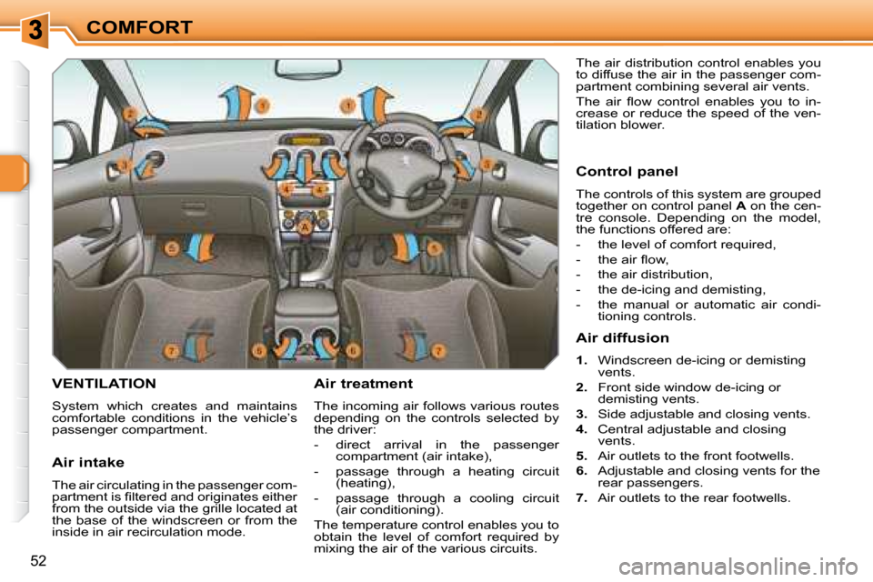 Peugeot 308 SW BL 2008 Owners Guide 52
COMFORT
       VENTILATION 
 System  which  creates  and  maintains  
comfortable  conditions  in  the  vehicle’s 
passenger compartment.   Air treatment  
 The incoming air follows various route