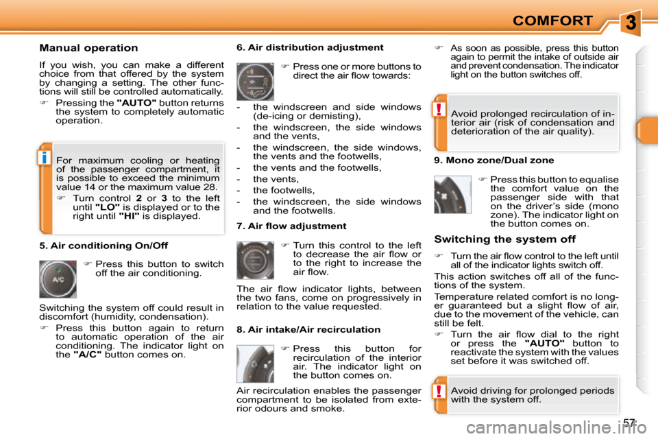 Peugeot 308 SW BL 2008  Owners Manual !
!
i
57
COMFORT
  Manual operation  
 If  you  wish,  you  can  make  a  different  
choice  from  that  offered  by  the  system 
by  changing  a  setting.  The  other  func-
tions will still be con