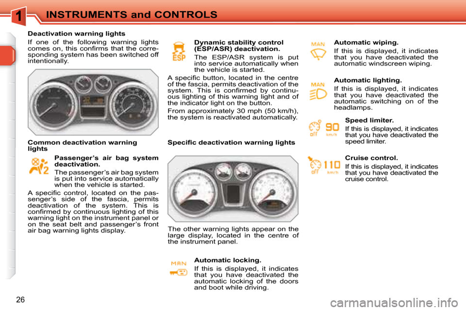 Peugeot 308 SW BL 2008  Owners Manual 26
INSTRUMENTS and CONTROLS
   Deactivation warning lights  
 If  one  of  the  following  warning  lights  
�c�o�m�e�s�  �o�n�,�  �t�h�i�s�  �c�o�n�ﬁ� �r�m�s�  �t�h�a�t�  �t�h�e�  �c�o�r�r�e�-
spon