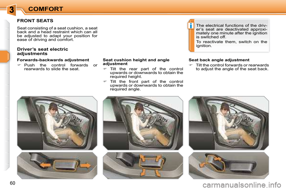 Peugeot 308 SW BL 2008 Service Manual i
60
COMFORT
         FRONT SEATS 
 Seat consisting of a seat cushion, a seat  
back and a head restraint which can all 
be  adjusted  to  adapt  your  position  for 
ease of driving and comfort.  
  