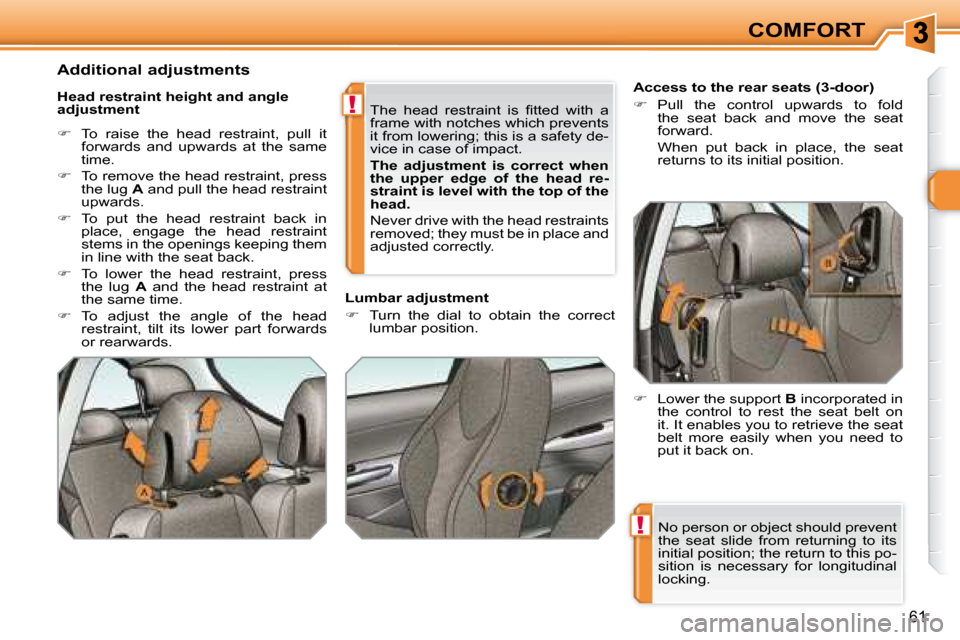 Peugeot 308 SW BL 2008 Owners Manual !
!
61
COMFORT
No person or object should prevent
the seat slide from returning to its
initial position; the return to this po-
sition is necessary for longitudinal
locking.
Ac Peugeot 308 SW BL 2008 Owners Manual !
!
61
COMFORT
No person or object should prevent
the seat slide from returning to its
initial position; the return to this po-
sition is necessary for longitudinal
locking.
Ac