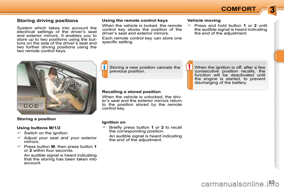 Peugeot 308 SW BL 2008 Service Manual i!
63
COMFORT
  Storing driving positions  
 System  which  takes  into  account  the  
electrical  settings  of  the  driver’s  seat 
�a�n�d�  �e�x�t�e�r�i�o�r�  �m�i�r�r�o�r�s�.�  �I�t�  �e�n�a�b�