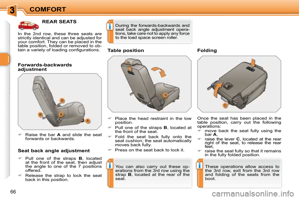 Peugeot 308 SW BL 2008  Owners Manual ii
i
66
COMFORT
           REAR SEATS 
  Forwards-backwards  
adjustment  
  Seat back angle adjustment  
   
�    Pull  one  of  the  straps    B ,  located 
at  the  front  of  the  seat,  then  