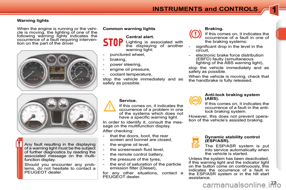 Peugeot 308 SW BL 2008  Owners Manual !
27
INSTRUMENTS and CONTROLS
 When the engine is running or the vehi- 
cle  is  moving,  the  lighting  of  one  of  the 
following  warning  lights  indicates  the 
occurrence of a fault requiring i